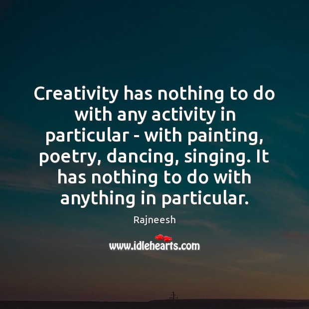 Creativity has nothing to do with any activity in particular – with Rajneesh Picture Quote