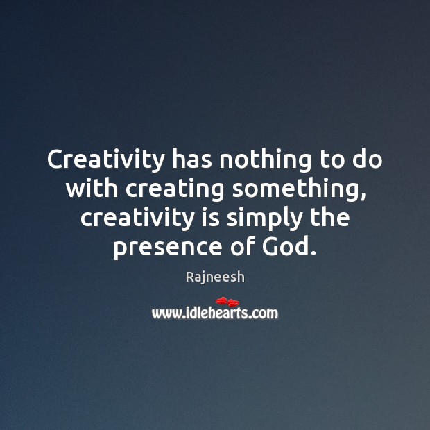 Creativity has nothing to do with creating something, creativity is simply the Rajneesh Picture Quote