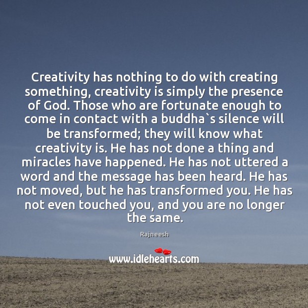 Creativity has nothing to do with creating something, creativity is simply the Image