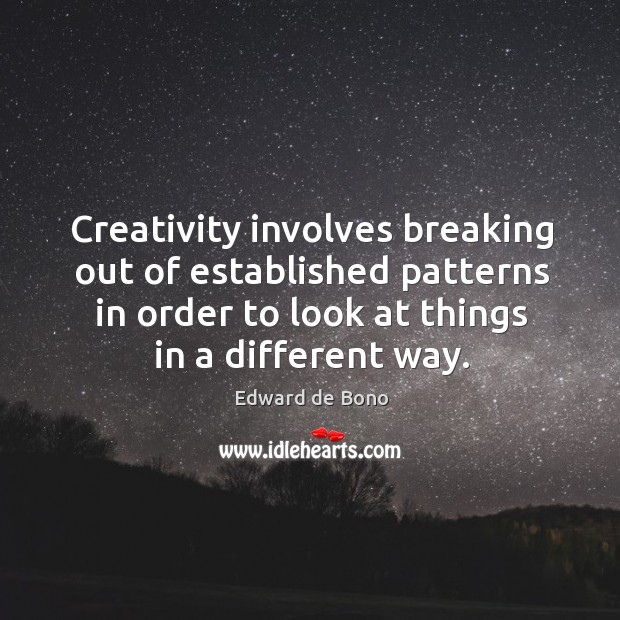 Creativity involves breaking out of established patterns in order to look at things in a different way. Edward de Bono Picture Quote
