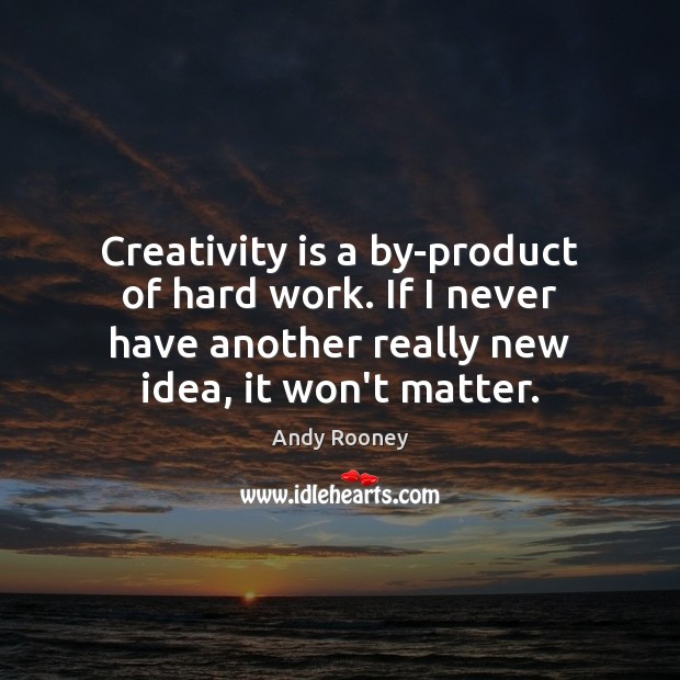 Creativity is a by-product of hard work. If I never have another Andy Rooney Picture Quote