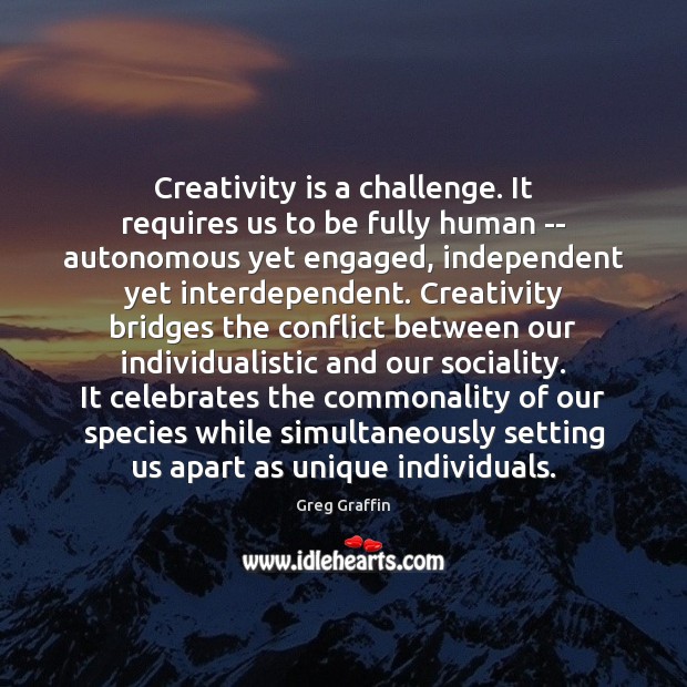 Creativity is a challenge. It requires us to be fully human — Greg Graffin Picture Quote