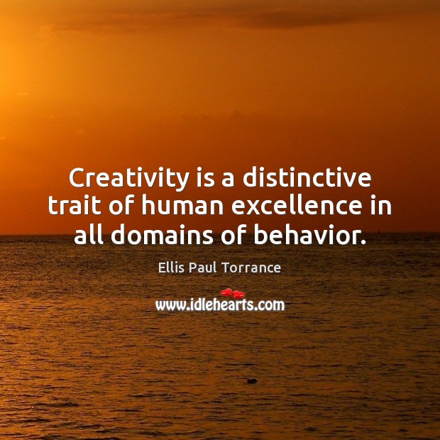 Creativity is a distinctive trait of human excellence in all domains of behavior. Behavior Quotes Image