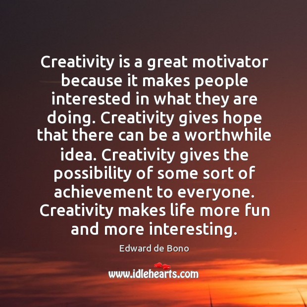 Creativity is a great motivator because it makes people interested in what they are doing. Edward de Bono Picture Quote