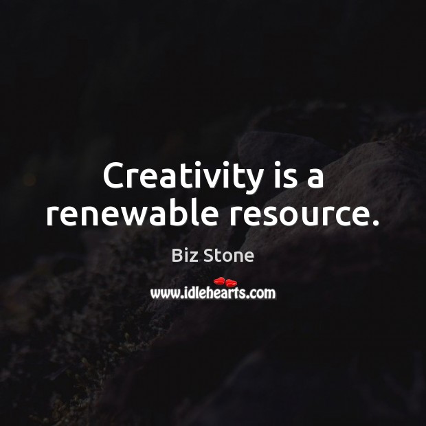 Creativity is a renewable resource. Biz Stone Picture Quote