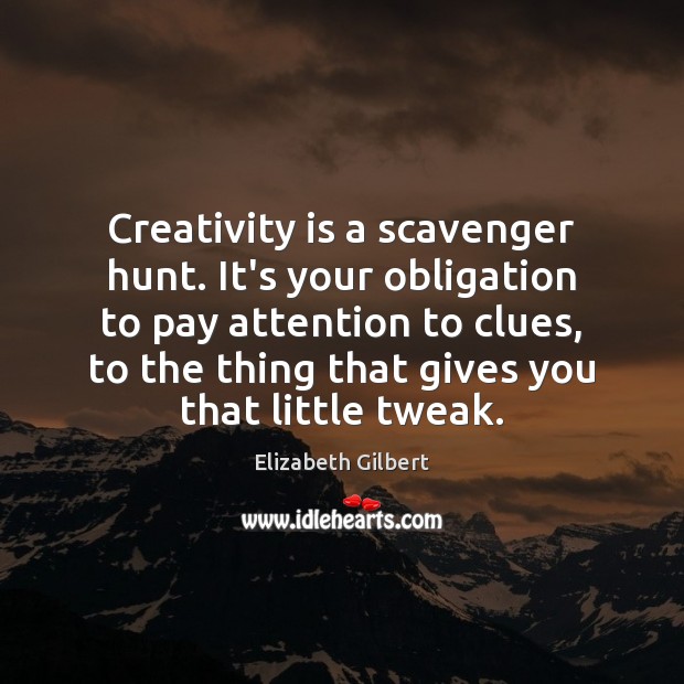 Creativity is a scavenger hunt. It’s your obligation to pay attention to Image