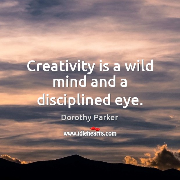 Creativity is a wild mind and a disciplined eye. Dorothy Parker Picture Quote