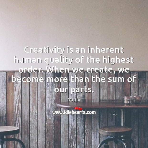 Creativity is an inherent human quality of the highest order. When we Yanni Picture Quote