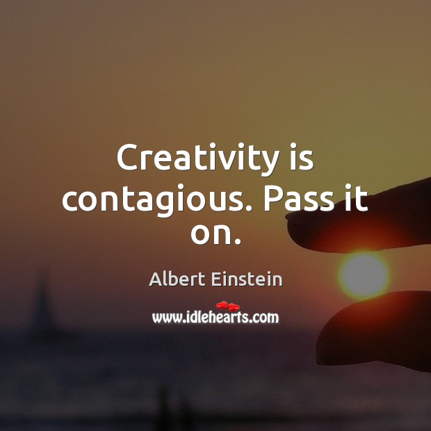 Creativity is contagious. Pass it on. Image