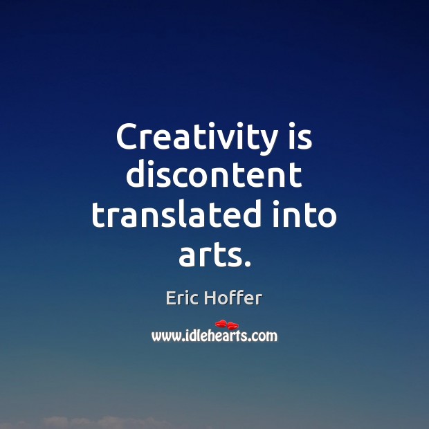 Creativity is discontent translated into arts. Image