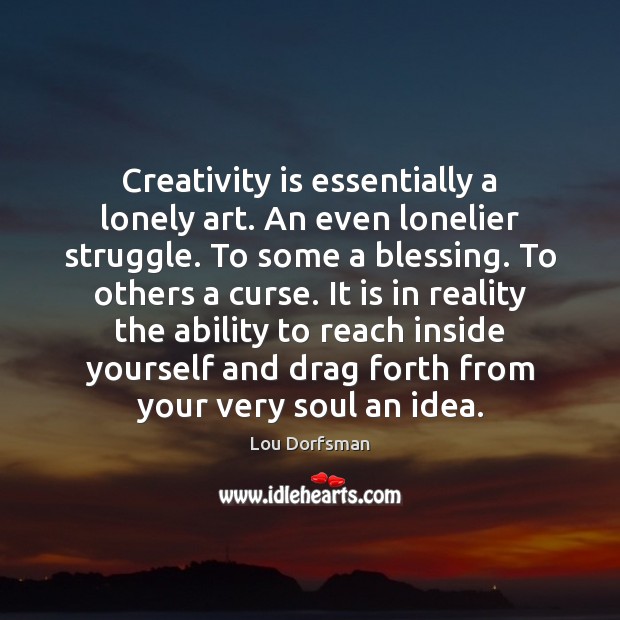 Creativity is essentially a lonely art. An even lonelier struggle. To some Lou Dorfsman Picture Quote