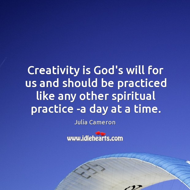 Creativity is God’s will for us and should be practiced like any Image