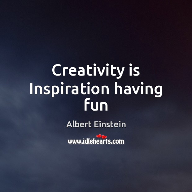 Creativity is Inspiration having fun Albert Einstein Picture Quote