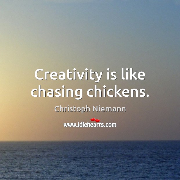 Creativity is like chasing chickens. Christoph Niemann Picture Quote