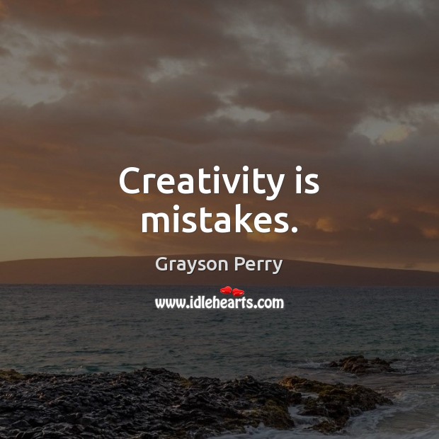 Creativity is mistakes. Grayson Perry Picture Quote
