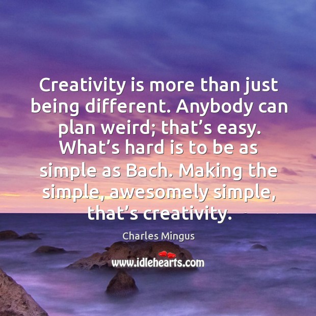 Creativity is more than just being different. Anybody can plan weird; that’s easy. Charles Mingus Picture Quote