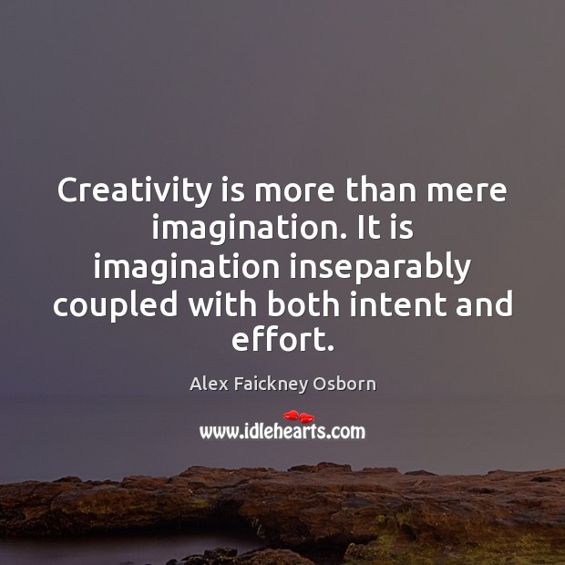 Creativity is more than mere imagination. It is imagination inseparably coupled with Alex Faickney Osborn Picture Quote