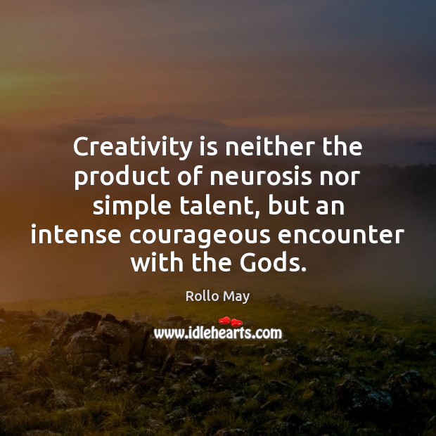 Creativity is neither the product of neurosis nor simple talent, but an Rollo May Picture Quote