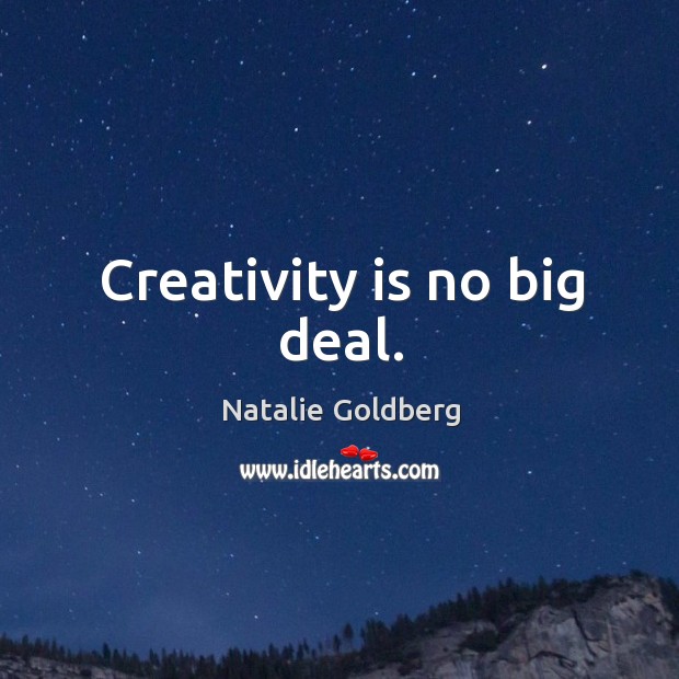 Creativity is no big deal. Natalie Goldberg Picture Quote