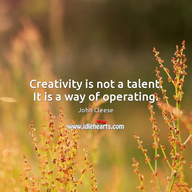 Creativity is not a talent. It is a way of operating. John Cleese Picture Quote