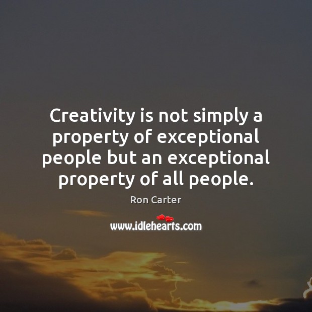Creativity is not simply a property of exceptional people but an exceptional Image