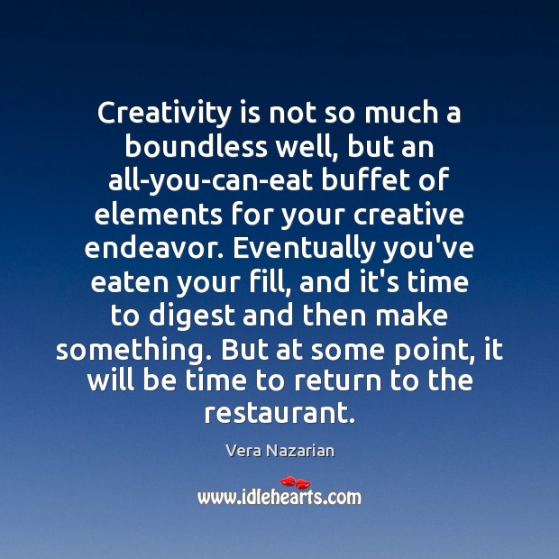 Creativity is not so much a boundless well, but an all-you-can-eat buffet Vera Nazarian Picture Quote