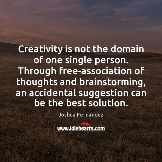 Creativity is not the domain of one single person. Through free-association of Joshua Fernandez Picture Quote