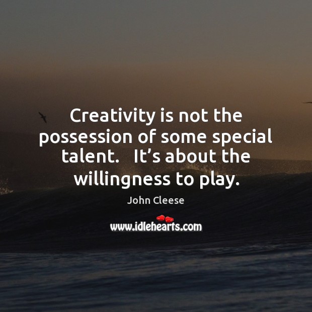 Creativity is not the possession of some special talent.   It’s about Image