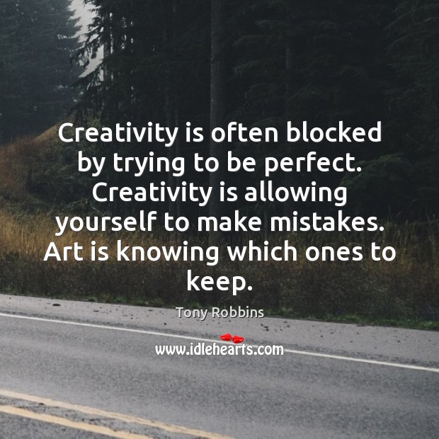 Creativity is often blocked by trying to be perfect. Creativity is allowing Tony Robbins Picture Quote