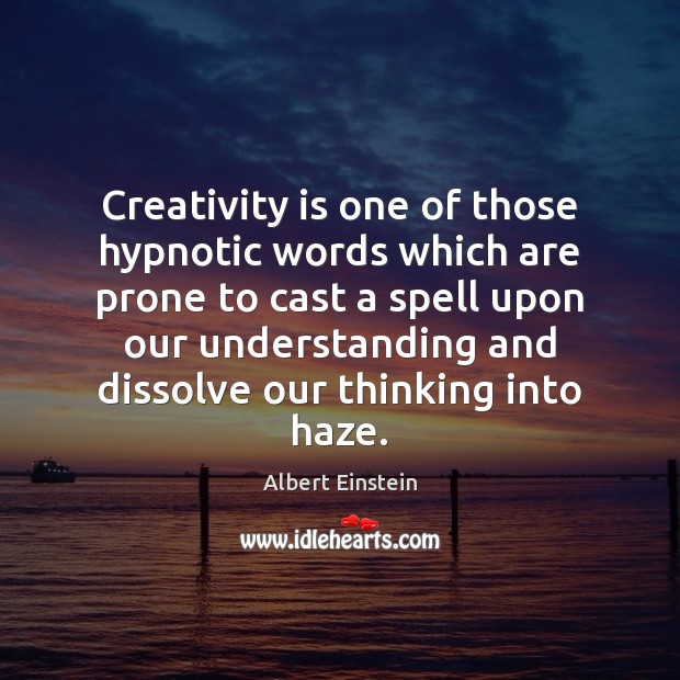 Creativity is one of those hypnotic words which are prone to cast Understanding Quotes Image