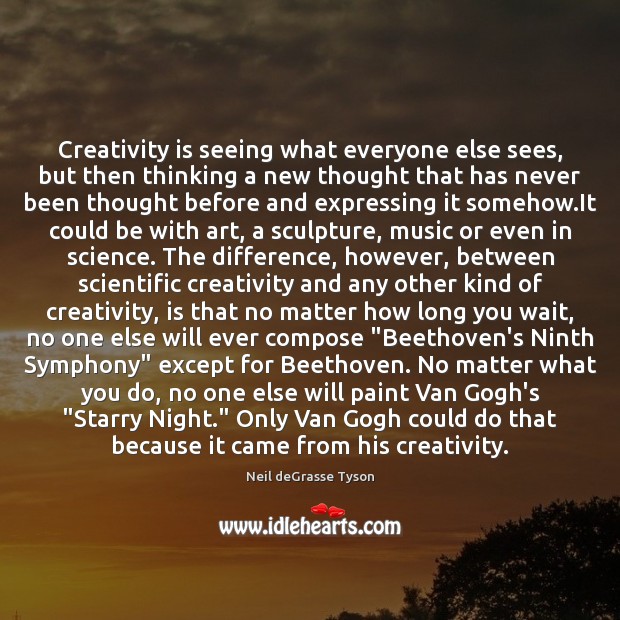 Creativity is seeing what everyone else sees, but then thinking a new Image