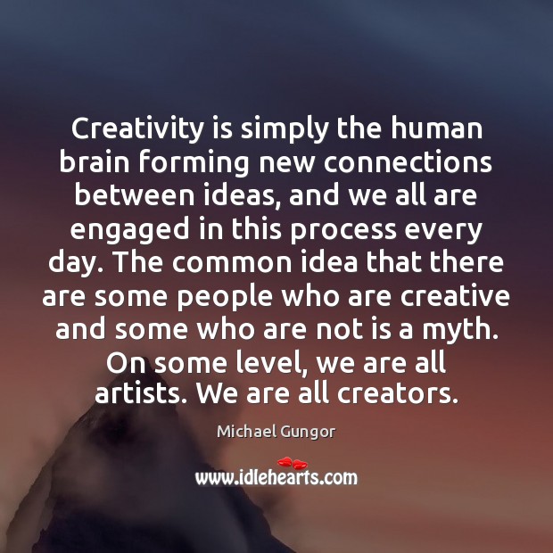 Creativity is simply the human brain forming new connections between ideas, and Michael Gungor Picture Quote