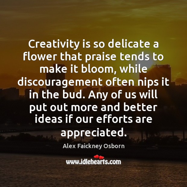 Creativity is so delicate a flower that praise tends to make it Image