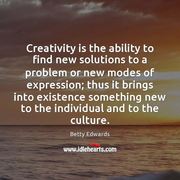 Creativity is the ability to find new solutions to a problem or Betty Edwards Picture Quote