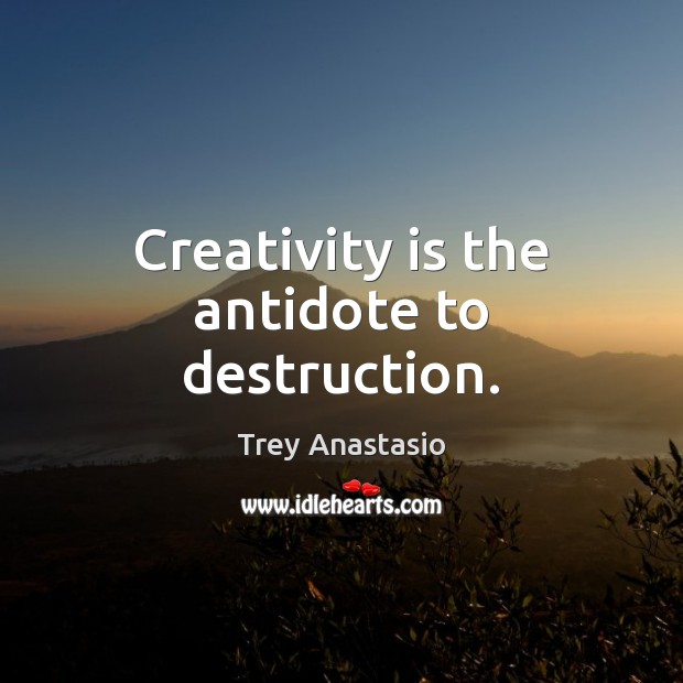 Creativity is the antidote to destruction. Trey Anastasio Picture Quote