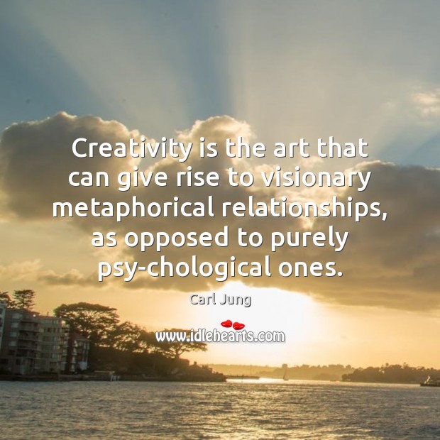 Creativity is the art that can give rise to visionary metaphorical relationships, Carl Jung Picture Quote