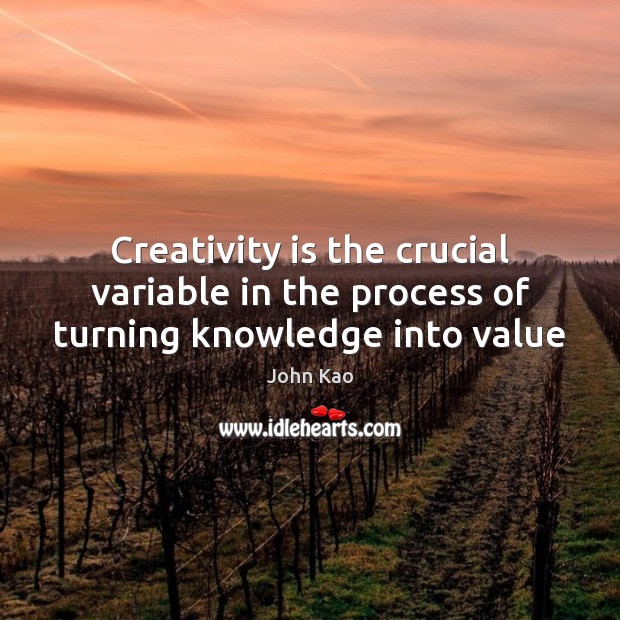 Creativity is the crucial variable in the process of turning knowledge into value Image