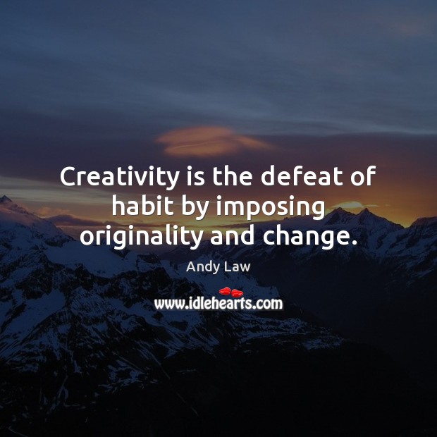 Creativity is the defeat of habit by imposing originality and change. Andy Law Picture Quote