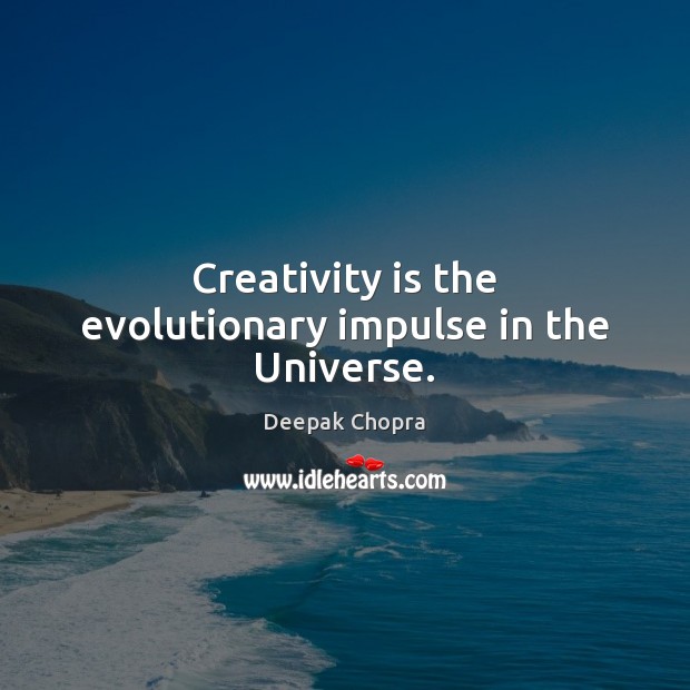 Creativity is the evolutionary impulse in the Universe. Deepak Chopra Picture Quote