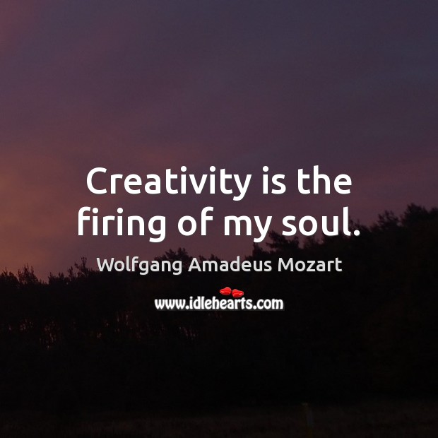 Creativity is the firing of my soul. Wolfgang Amadeus Mozart Picture Quote