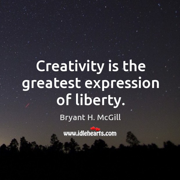 Creativity is the greatest expression of liberty. Image