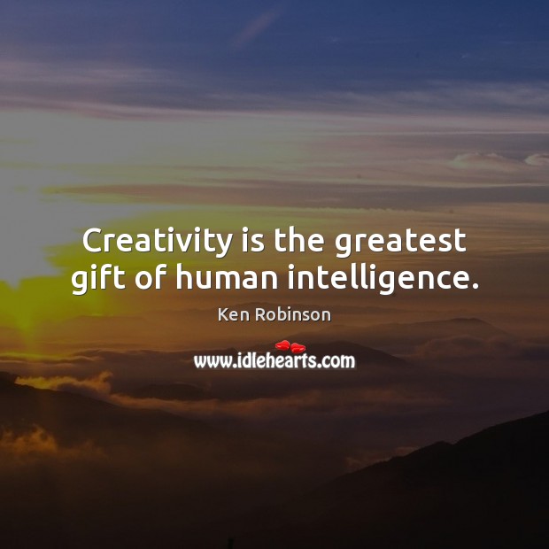 Creativity is the greatest gift of human intelligence. Ken Robinson Picture Quote
