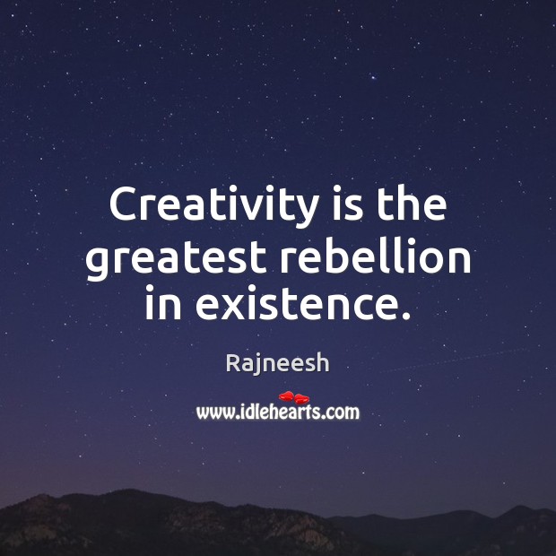 Creativity is the greatest rebellion in existence. Image