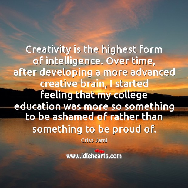 Creativity is the highest form of intelligence. Over time, after developing a Image
