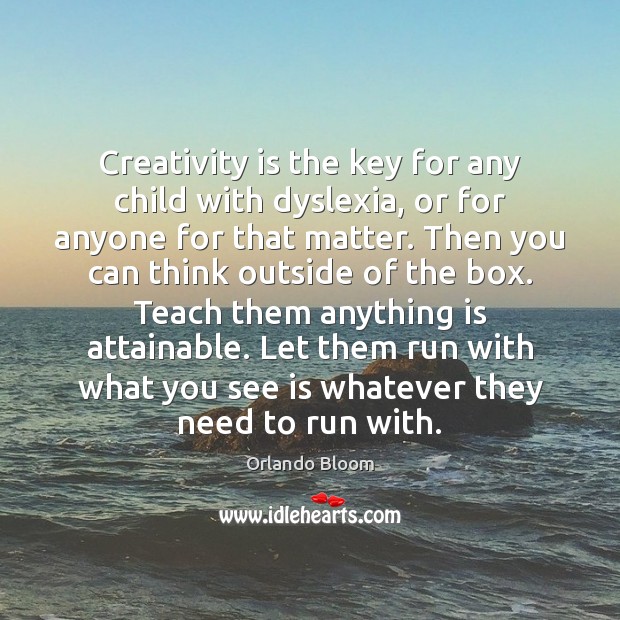 Creativity is the key for any child with dyslexia, or for anyone Orlando Bloom Picture Quote