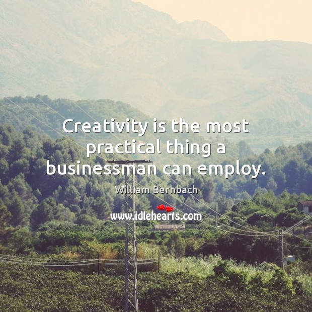 Creativity is the most practical thing a businessman can employ. Image