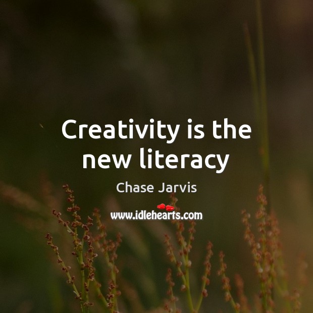 Creativity is the new literacy Chase Jarvis Picture Quote