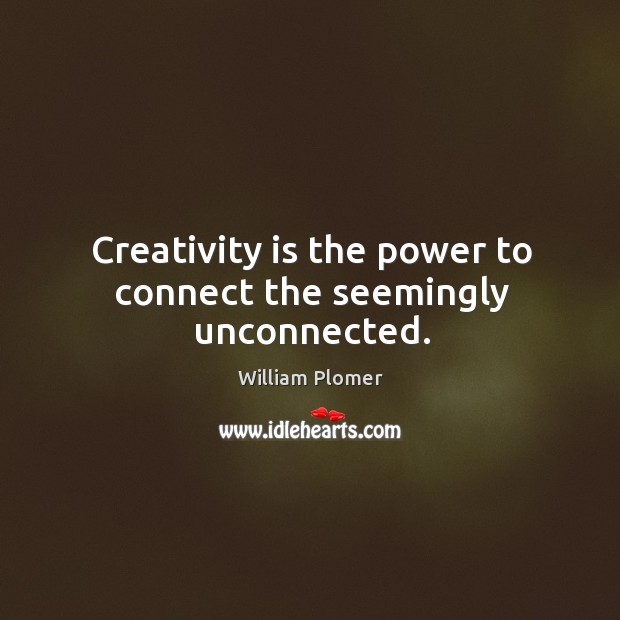 Creativity is the power to connect the seemingly unconnected. William Plomer Picture Quote