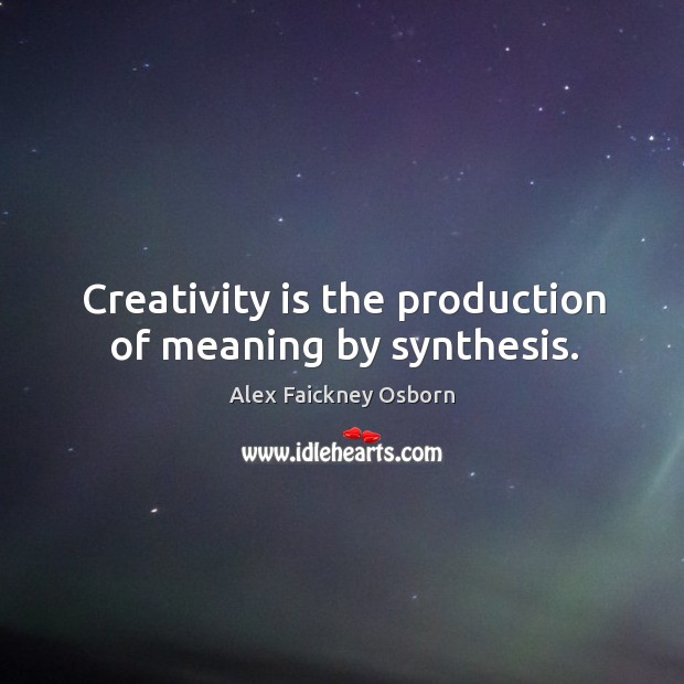 Creativity is the production of meaning by synthesis. Image