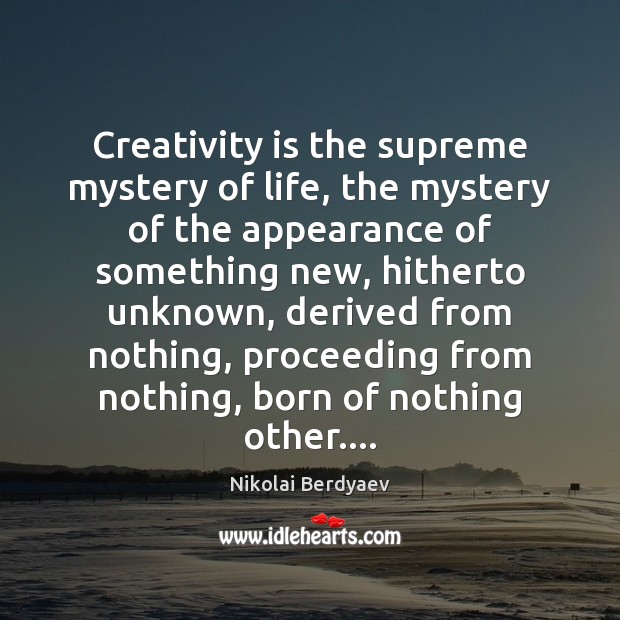 Creativity is the supreme mystery of life, the mystery of the appearance Nikolai Berdyaev Picture Quote